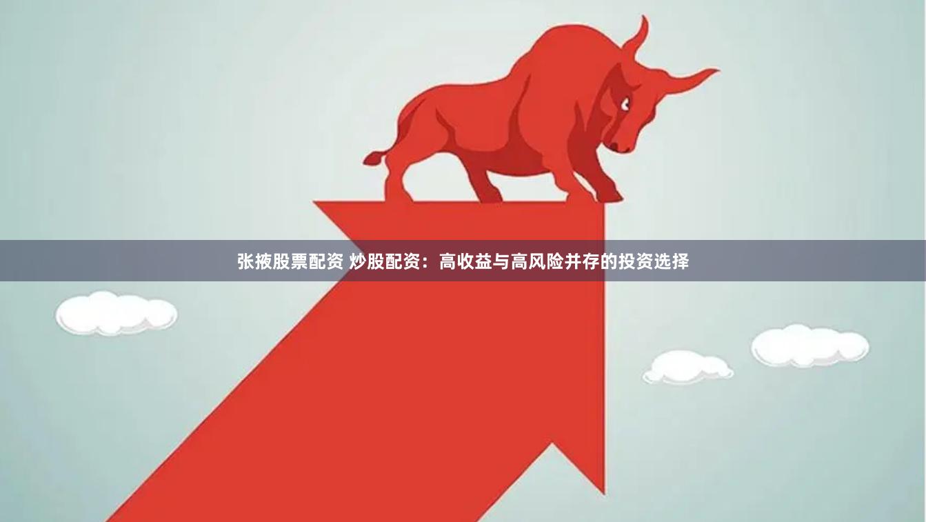张掖股票配资 炒股配资：高收益与高风险并存的投资选择