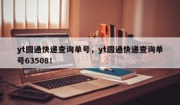 yt圆通快递查询单号，yt圆通快递查询单号63508！